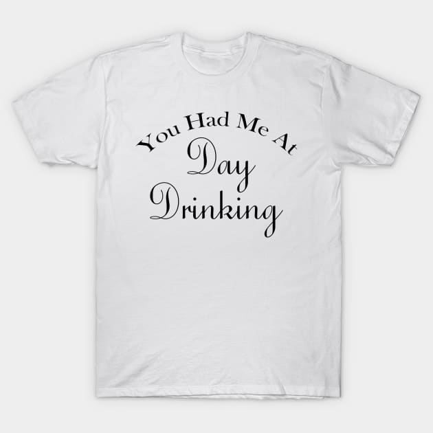You Had Me At Day Drinking Humorous Minimal Typography Black T-Shirt by ColorMeHappy123